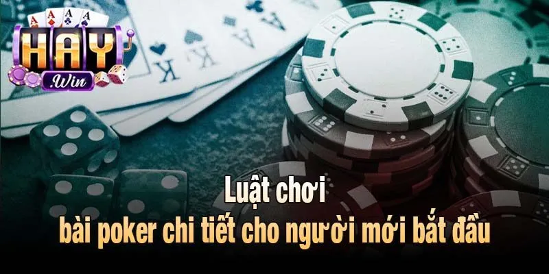 Luật chơi bài poker chi tiết cho người mới bắt đầu