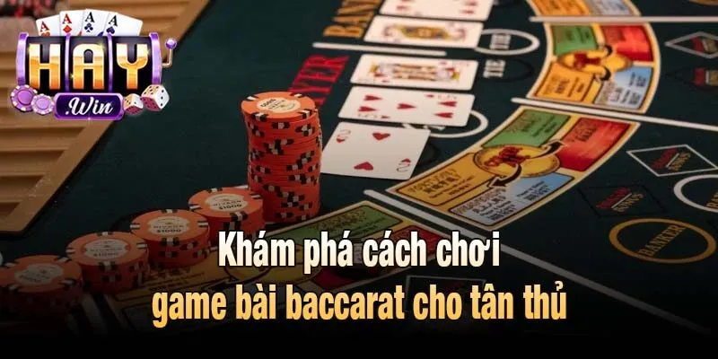 Khám phá cách chơi game bài baccarat cho tân thủ